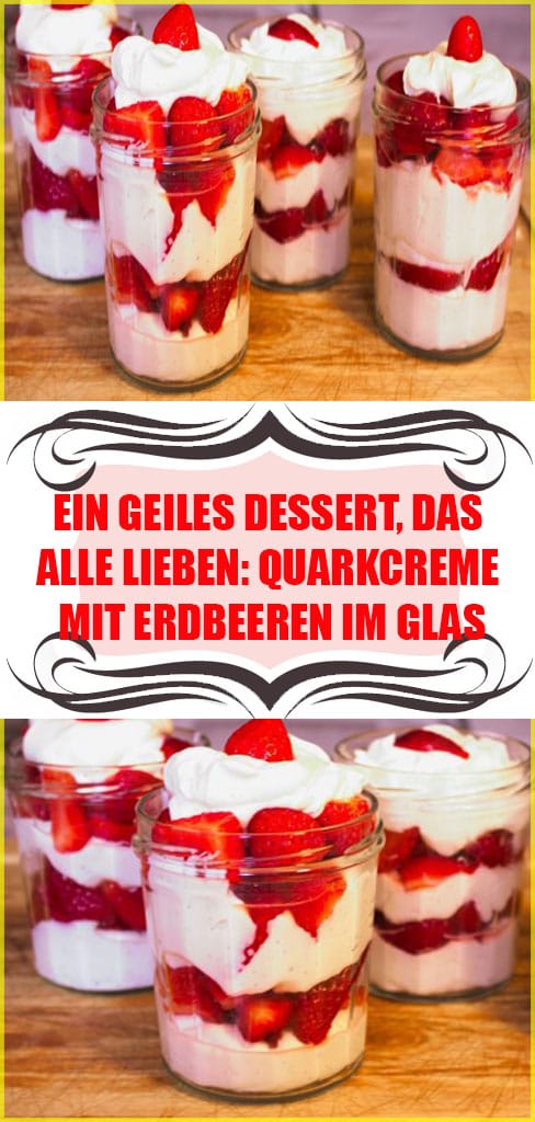 Quarkcreme mit Erdbeeren im Glas Rezept 6 Ein geiles Dessert, das alle lieben: Quarkcreme mit Erdbeeren im Glas